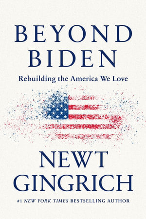 Beyond Biden : Rebuilding the America We Love - Newt Gingrich