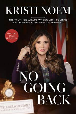 No Going Back : The Truth on What's Wrong with Politics and How We Move America Forward - Kristi Noem