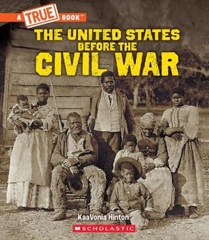 The United States Before the Civil War : (A True Book: Exploring the Civil War) - Kaavonia Hinton