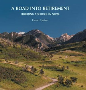 A Road Into Retirement : Building a School in Nepal - Hans U. Juttner