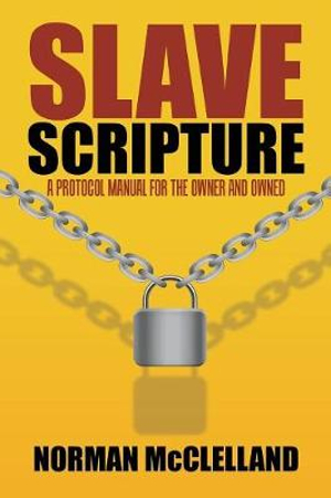 Slave Scripture : A Protocol Manual for the Owner and Owned - Norman McClelland