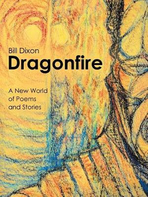 Dragonfire : A New World of Poems and Stories - Bill Dixon