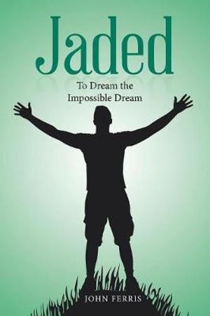 Jaded : To Dream the Impossible Dream - John Ferris