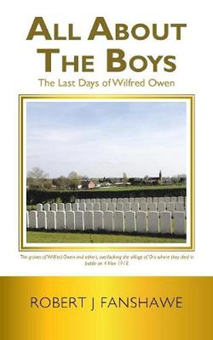 All About the Boys : The Last Days of Wilfred Owen - Robert J Fanshawe