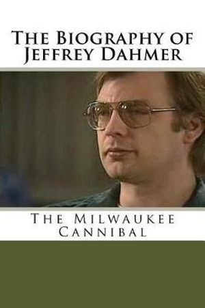 the biography of jeffrey dahmer the milwaukee cannibal lamar buck