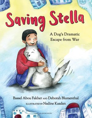 Saving Stella : A Dog's Dramatic Escape from War - Bassel Abou Fakher