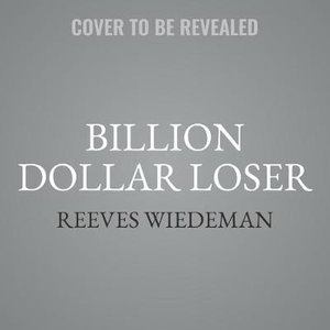 Billion Dollar Loser : The Epic Rise and Spectacular Fall of Adam Neumann and Wework - Reeves Wiedeman