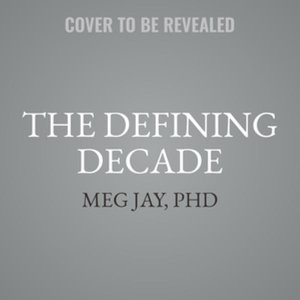 The Defining Decade : Why Your Twenties Matter - and How to Make the Most of Them Now - Meg Jay