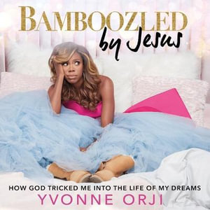 Bamboozled by Jesus : How God Tricked Me into the Life of My Dreams; Library Edition - Yvonne Orji