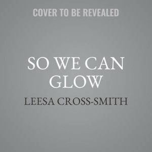 So We Can Glow Lib/E : Stories - Leesa Cross-Smith