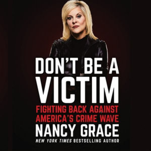 Don't Be a Victim : Fighting Back Against America's Crime Wave; Library Edition - Nancy Grace