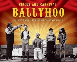 Circus and Carnival Ballyhoo : Sideshow Freaks, Jabbers and Blade Box Queens - A. W. Stencell