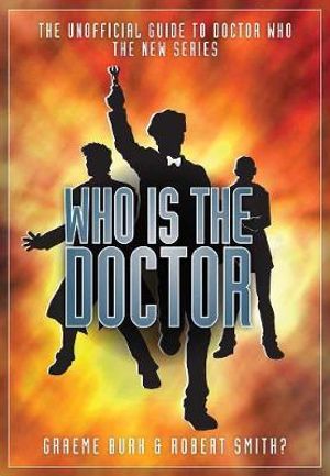 Who is the Doctor : The Unofficial Guide to Doctor Who - Graeme Burk