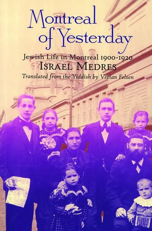 Montreal of Yesterday : Jewish Life in Montreal 1900-1923 - Israel Medres