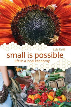 Small is Possible : Life in a Local Economy - Lyle Estill