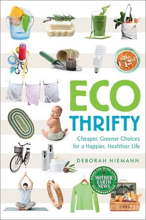 Ecothrifty : Cheaper, Greener Choices for a Happier, Healthier Life - Deborah Niemann