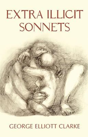 Extra Illicit Sonnets - George Elliott Clarke