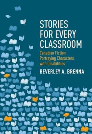 Stories for Every Classroom : Canadian Fiction Portraying Characters with Disabilities - Beverley A. Brenna