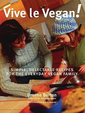 Vive Le Vegan! : Simple, Delectable Recipes for the Everyday Vegan Family - Dreena Burton