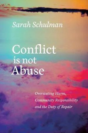 Conflict is not Abuse : Overstating Harm, Community Responsibility and the Duty of Repair - Sarah Schulman