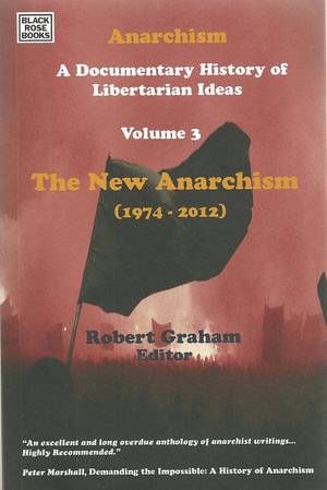 Anarchism Volume Three : A Documentary History of Libertarian Ideas, Volume Three - The New Anarchism - Robert Graham