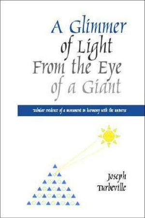 A Glimmer of Light from the Eye of a Giant : Tabular Evidence of a Monument in Harmony with the Universe - Joseph Turbeville