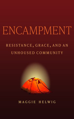 Encampment : Resistance, Grace, and an Unhoused Community - Maggie Helwig