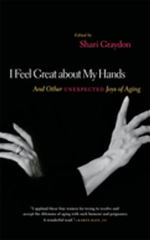 I Feel Great About My Hands : And Other Unexpected Joys of Aging - Shari Graydon