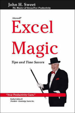 Excel Magic : Tips and Time Savers - John H. Sweet