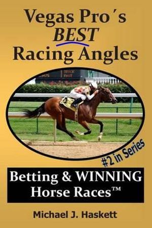 Vegas Pro's Best Racing Angles : Betting & Winning Horse Races - Michael Haskett