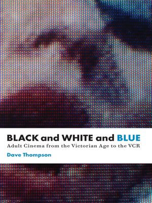 Black And White And Blue : Adult Cinema from the Victorian Age to the VCR - Dave Thompson