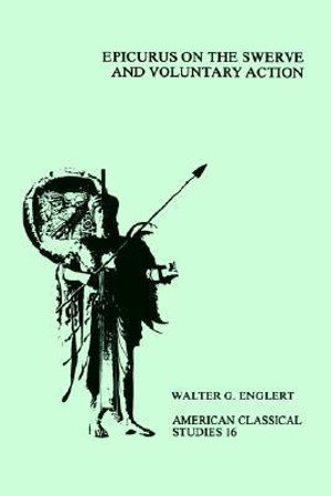 Epicurus On the Swerve and Voluntary Action : American Philological Association American Classical Studies Series - Walter G. Englert