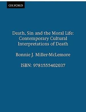 Death, Sin and the Moral Life : Contemporary Cultural Interpretations of Death - Bonnie J. Miller-McLemore