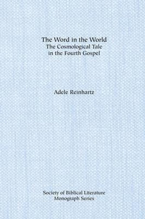 The Word in the World : The Cosmological Tale in the Fourth Gospel - Adele Reinhartz