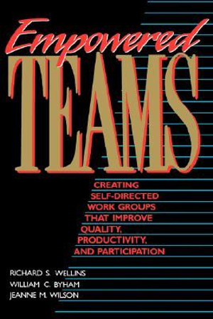 Empowered Teams : Creating Self-Directed Work Groups That Improve Quality, Productivity, and Participation - Richard S. Wellins