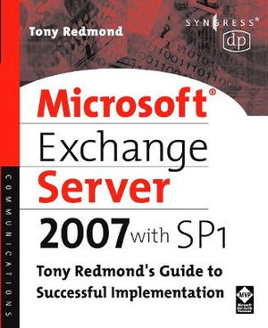 Microsoft Exchange Server 2007 with SP1 : Tony Redmond's Guide to Successful Implementation - Tony Redmond