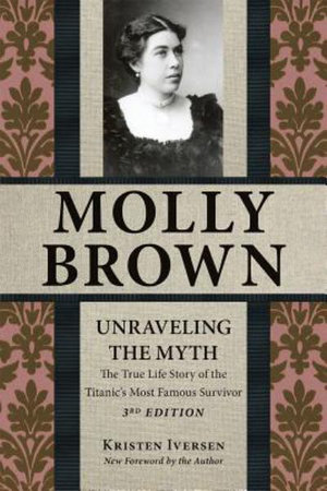 Molly Brown : Unraveling the Myth, 3rd Edition - Kristen Iversen