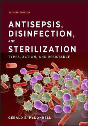 Antisepsis, Disinfection, and Sterilization : Types, Action, and Resistance - Gerald E. McDonnell