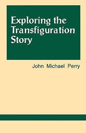 Exploring the Transfiguration Story : Exploring Scripture Series - John Michael Perry