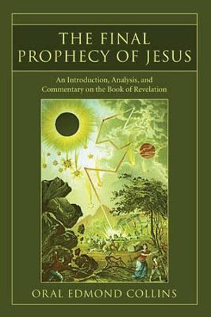 The Final Prophecy of Jesus : An Introduction, Analysis and Commentary on the Book of Revelation - Oral E. Collins