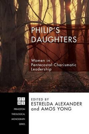 Philip's Daughters : Women in Pentecostal-Charismatic Leadership - Estrelda Y. Alexander