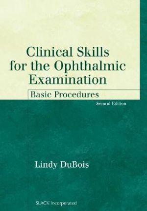 Clinical Skills for the Ophthalmic Examination : Basic Procedures - Lindy Dubois