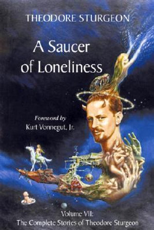 Saucer of Loneliness: Saucer of Loneliness v.7 : The Complete Stories of Theodore Sturgeon - Theodore Sturgeon