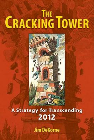 The Cracking Tower : A Strategy for Transcending 2012 - Jim DeKorne