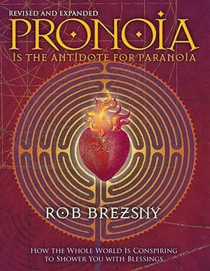 Pronoia Is the Antidoe for Paranoia : How the Whole World is Conspiring to Shower You With Blessings - Rob Brezsny