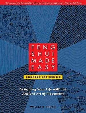 Feng Shui Made Easy, Revised Edition : Designing Your Life with the Ancient Art of Placement - William Spear