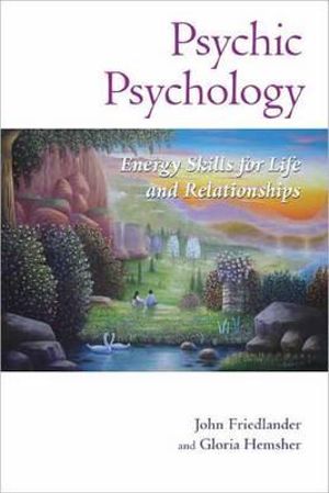 Psychic Psychology : Energy Skills for Life and Relationships - John Friedlander