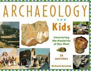 Archaeology for Kids : Uncovering the Mysteries of Our Past, 25 Activities - Richard Panchyk