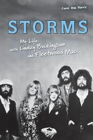 Storms : My Life with Lindsey Buckingham and Fleetwood Mac - Carol Ann Harris