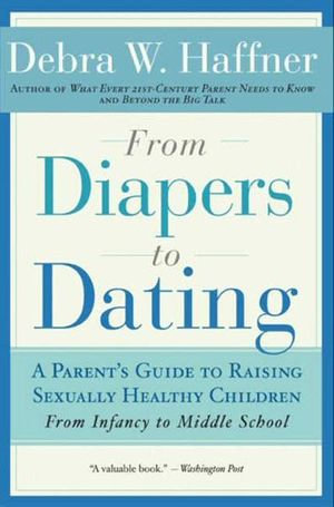 From Diapers to Dating : A Parent's Guide to Raising Sexually Healthy Children - From Infancy to Middle School - Reverend Debra W. Haffner